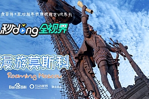 360°全景VR视频:《寻找世界杯2—漫游莫斯科的名胜古迹》